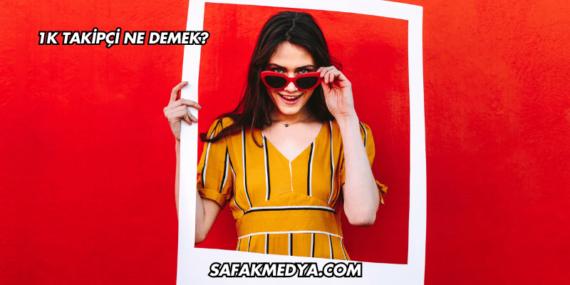 1K Takipçi Ne Demek?