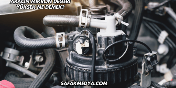 Aracın Mikron Değeri Yüksek Ne Demek?