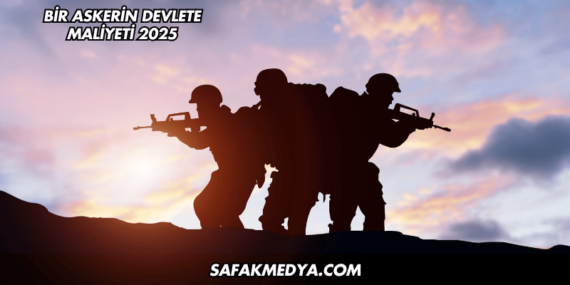 Bir Askerin Devlete Maliyeti 2025