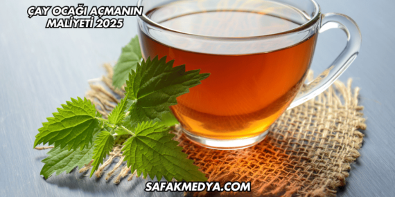 Çay Ocağı Açmanın Maliyeti 2025