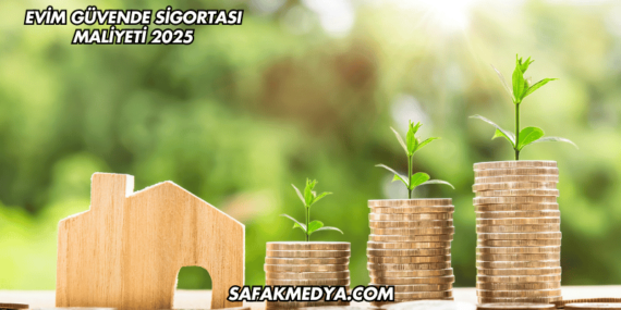 Evim Güvende Sigortası Maliyeti 2025