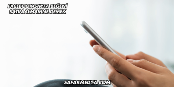 Facebook Sayfa Beğeni Satın Almak Ne Demek