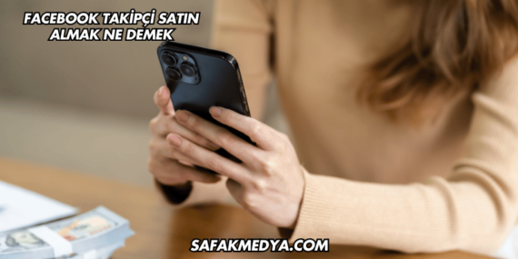 Facebook Takipçi Satın Almak Ne Demek