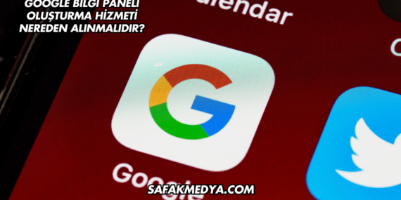 Google Bilgi Paneli Oluşturma Hizmeti Nereden Alınmalıdır?