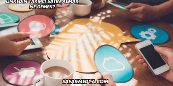 Linkedin Takipçi Satın Almak Ne Demek?
