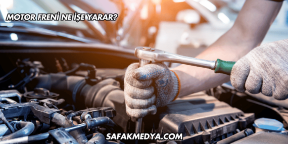 Motor Freni Ne İşe Yarar?