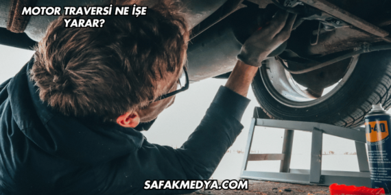 Motor Traversi Ne İşe Yarar?