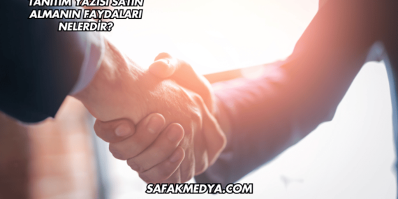 Tanıtım Yazısı Satın Almanın Faydaları Nelerdir?