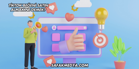 TikTok Beğeni Satın Almak Ne Demek?