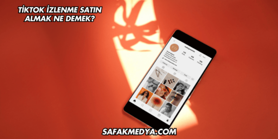 TikTok İzlenme Satın Almak Ne Demek?