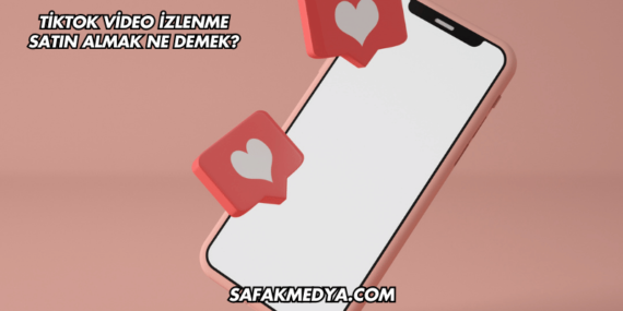 TikTok Video İzlenme Satın Almak Ne Demek?