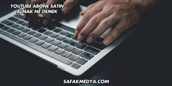 YouTube Abone Satın Almak Ne Demek