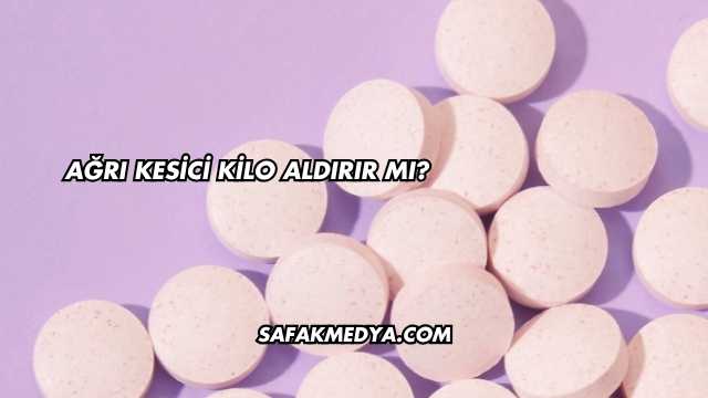 Ağrı Kesici Kilo Aldırır mı?