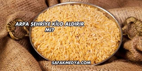 Arpa Şehriye Kilo Aldırır mı?