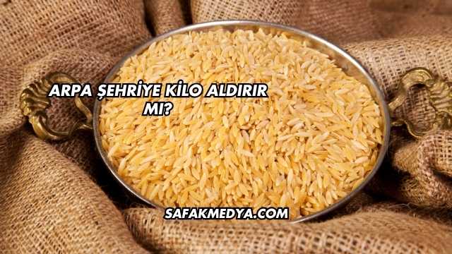 Arpa Şehriye Kilo Aldırır mı?