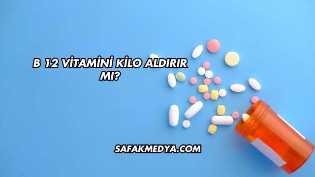 B 12 Vitamini Kilo Aldırır mı?