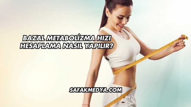 Bazal Metabolizma Hızı Hesaplama Nasıl Yapılır?