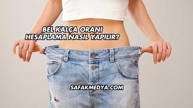Bel Kalça Oranı Hesaplama Nasıl Yapılır?