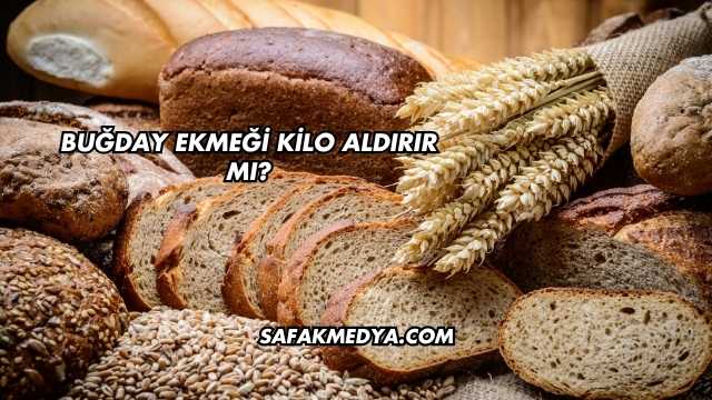 Buğday Ekmeği Kilo Aldırır mı?
