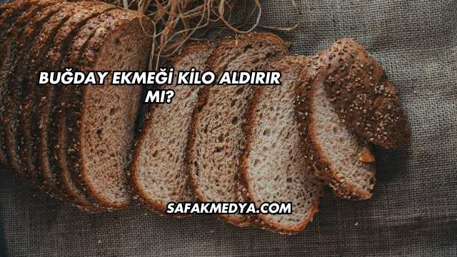 Buğday Ekmeği Kilo Aldırır mı?