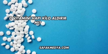 D Vitamini Hapı Kilo Aldırır mı?