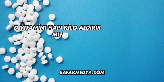 D Vitamini Hapı Kilo Aldırır mı?