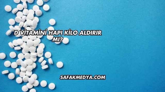 D Vitamini Hapı Kilo Aldırır mı?