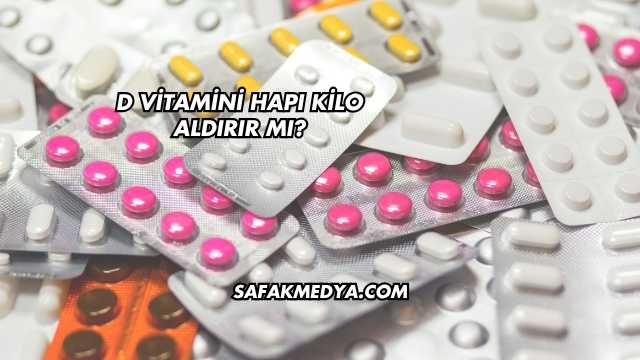 D Vitamini Hapı Kilo Aldırır mı?