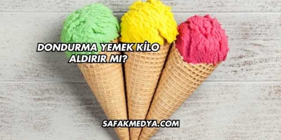 Dondurma Yemek Kilo Aldırır mı?
