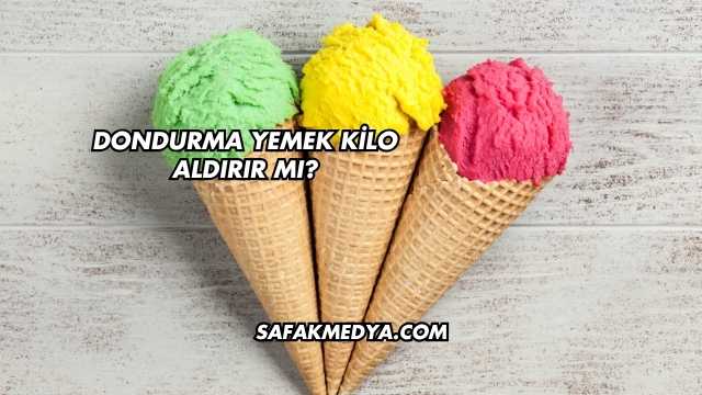Dondurma Yemek Kilo Aldırır mı?