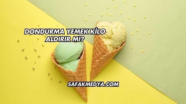 Dondurma Yemek Kilo Aldırır mı?