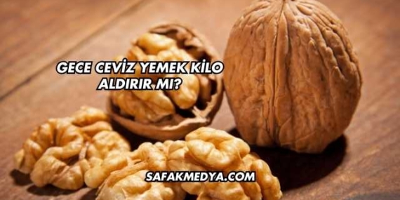 Gece Ceviz Yemek Kilo Aldırır mı?