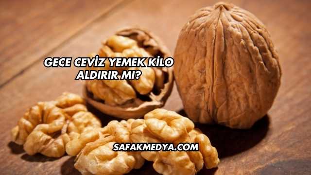 Gece Ceviz Yemek Kilo Aldırır mı?