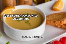 Gece Çorba İçmek Kilo Aldırır mı?