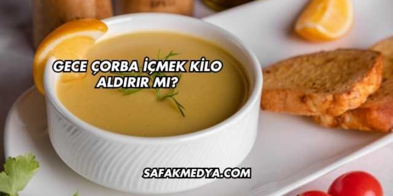 Gece Çorba İçmek Kilo Aldırır mı?