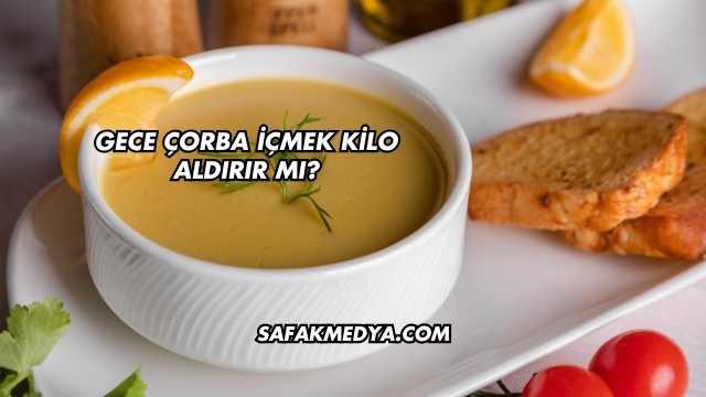 Gece Çorba İçmek Kilo Aldırır mı?
