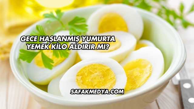 Gece Haşlanmış Yumurta Yemek Kilo Aldırır mı?