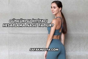 Günlük Su İhtiyacı Hesaplama Nasıl Yapılır?