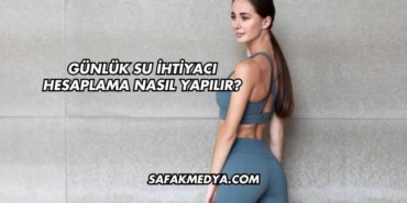 Günlük Su İhtiyacı Hesaplama Nasıl Yapılır?