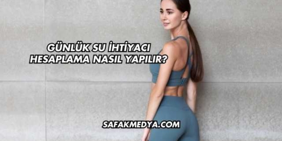 Günlük Su İhtiyacı Hesaplama Nasıl Yapılır?