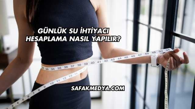 Günlük Su İhtiyacı Hesaplama Nasıl Yapılır?