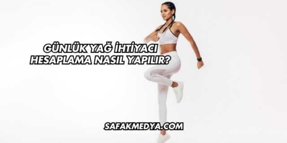 Günlük Yağ İhtiyacı Hesaplama Nasıl Yapılır?