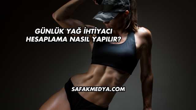 Günlük Yağ İhtiyacı Hesaplama Nasıl Yapılır?