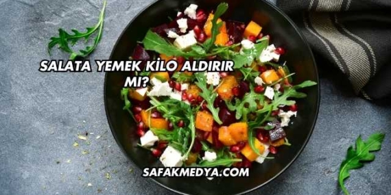 Salata Yemek Kilo Aldırır mı?