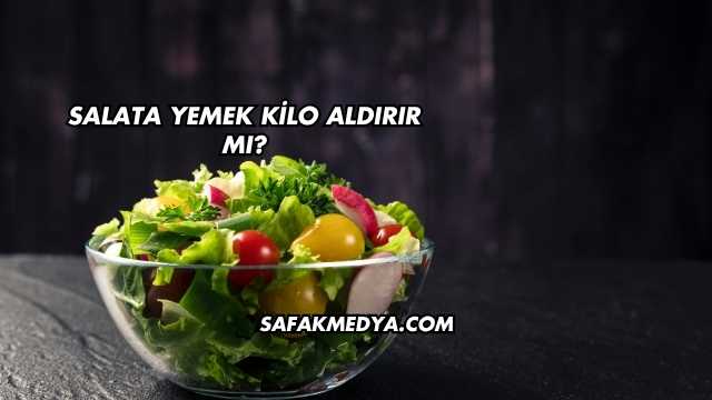 Salata Yemek Kilo Aldırır mı?