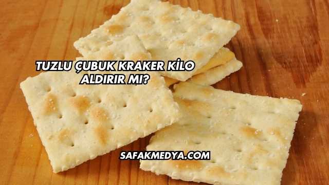 Tuzlu Çubuk Kraker Kilo Aldırır mı?