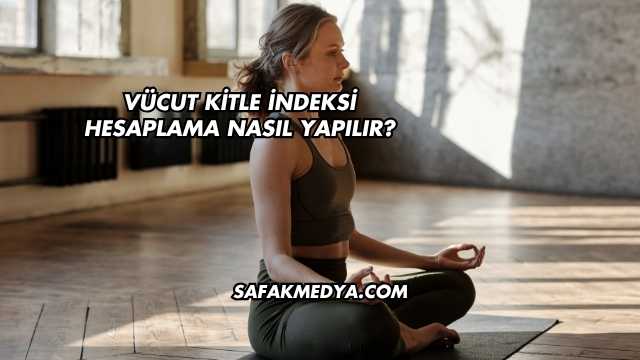 Vücut Kitle İndeksi Hesaplama Nasıl Yapılır?