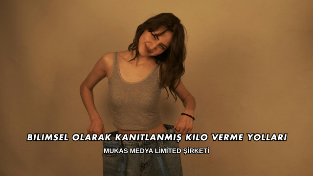 Bilimsel Olarak Kanıtlanmış Kilo Verme Yolları