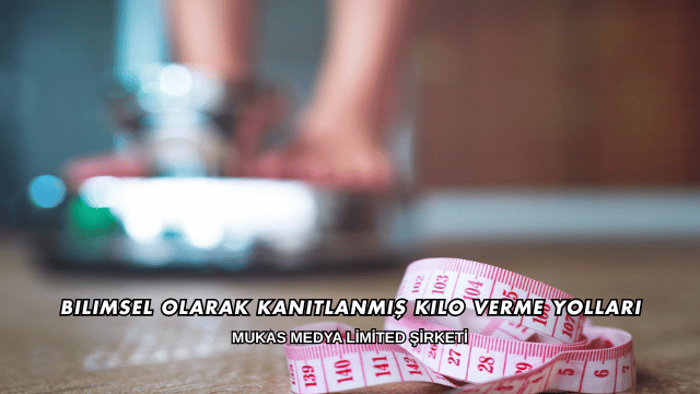 Bilimsel Olarak Kanıtlanmış Kilo Verme Yolları