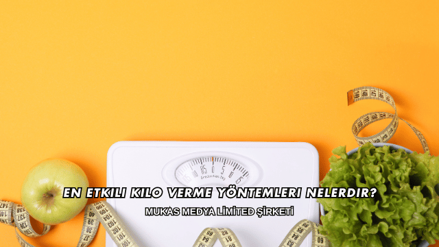 En Etkili Kilo Verme Yöntemleri Nelerdir?